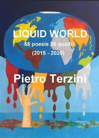 LIQUID WORLD 55 poesie 26 quadri (2015-2020)【電子書籍】[ Pietro Terzini ]