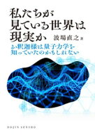 私たちが見ている世界は現実か: お釈迦様は量子力学を知っていたのかもしれない (DOJIN選書103) 【電子書…