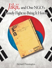 Jikji, and One NGO's Lonely Fight to Bring It Home【電子書籍】[ Richard Pennington ]