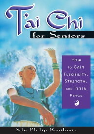 T'ai Chi for Seniors How to Gain Flexibility, Strength, and Inner Peace【電子書籍】[ Philip Bonifonte ]