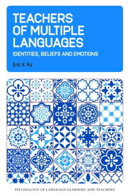 Teachers of Multiple Languages Identities, Beliefs and Emotions【電子書籍】[ Eric K. Ku ]