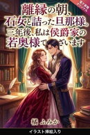 離縁の朝、石女と詰った旦那様。三年後、私は侯爵家の若奥様でございます(挿絵版)