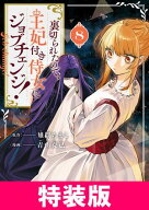 裏切られたので、王妃付き侍女にジョブチェンジ！ 特装版/ 8 【電子書籍】[ 雉間ちまこ ]