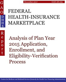 FEDERAL HEALTH-INSURANCE MARKETPLACE Analysis of Plan Year 2015 Application, Enrollment, and Eligibility-Verification Process【電子書籍】[ Hugues Dumont ]