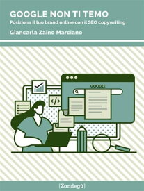 Google non ti temo Posiziona il tuo brand online con il SEO copywriting【電子書籍】[ Giancarla Marciano Zaino ]