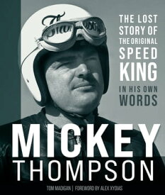 Mickey Thompson The Lost Story of the Original Speed King in His Own Words【電子書籍】[ Tom Madigan ]