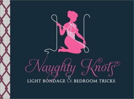 Naughty Knots Light Bondage and Bedroom Tricks【電子書籍】[ Potter Gift ]