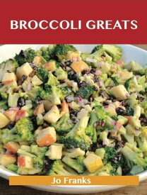 Broccoli Greats: Delicious Broccoli Recipes, The Top 88 Broccoli Recipes【電子書籍】[ Franks Jo ]