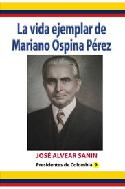 La vida ejemplar de Mariano Ospina P?rez【電子書籍】[ Jos? Alvear San?n ]