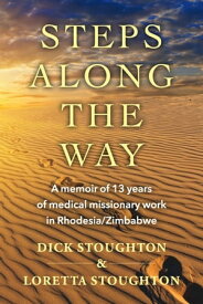 Steps Along the Way A memoir of 13 years of medical missionary work in Rhodesia/Zimbabwe【電子書籍】[ Dick Stoughton ]