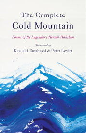The Complete Cold Mountain Poems of the Legendary Hermit Hanshan【電子書籍】[ Kazuaki Tanahashi ]