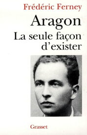 Aragon la seule fa?on d'exister【電子書籍】[ Fr?d?ric Ferney ]