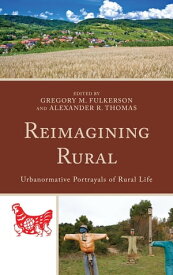 Reimagining Rural Urbanormative Portrayals of Rural Life【電子書籍】[ Gregory M. Fulkerson ]