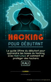 Hacking pour D?butant le guide ultime du d?butant pour apprendre les bases du hacking avec Kali Linux et comment se prot?ger des hackers【電子書籍】[ B.Anass ]
