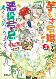 芋くさ令嬢ですが悪役令息を助けたら気に入られました 3【電子書籍】[ 桜あげは ]