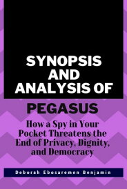 Synopsis and Analysis of Pegasus How a Spy in Your Pocket Threatens the End of Privacy, Dignity, and Democracy【電子書籍】[ Deborah Ebosaremen Benjamin ]
