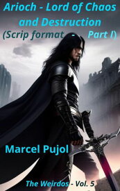 Arioch - Lord of Chaos and Destruction (Script Version - Part 1) The Weirdos, #1【電子書籍】[ Marcel Pujol ]