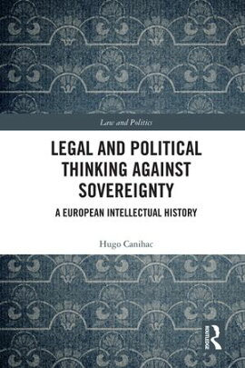 Legal and Political Thinking Against Sovereignty A European Intellectual History