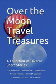 Over the Moon Travel Treasures: A Collection of Diverse Short Stories【電子書籍】[ C. D. Sutherland ]