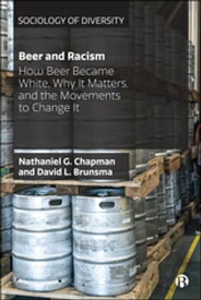 Beer and Racism How Beer Became White, Why It Matters, and the Movements to Change It【電子書籍】[ Chapman, Nathaniel ]