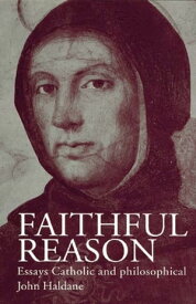 Faithful Reason Essays Catholic and Philosophical【電子書籍】[ John Haldane ]