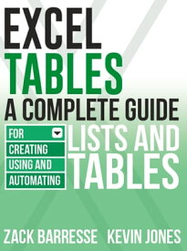 Excel Tables A Complete Guide for Creating, Using and Automating Lists and Tables【電子書籍】[ Zack Barresse ]
