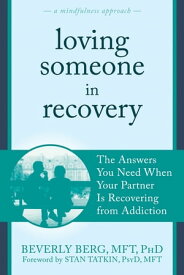 Loving Someone in Recovery The Answers You Need When Your Partner Is Recovering from Addiction【電子書籍】[ Beverly Berg, MFT, PhD ]