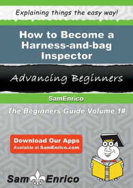 How to Become a Harness-and-bag Inspector How to Become a Harness-and-bag Inspector【電子書籍】[ Otha Wampler ]