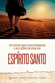 Os testes que o ego promove e as li??es de vida do Espirito Santo li??es【電子書籍】[ Ardeci Joao Cardoso filho ]