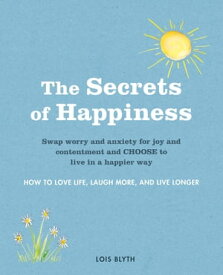 The Secrets of Happiness How to love life, laugh more, and live longer【電子書籍】[ Lois Blyth ]