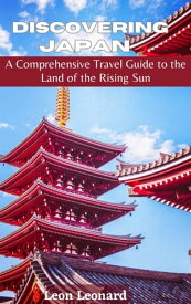 Discovering Japan A Comprehensive Travel Guide to the Land of the Rising Sun【電子書籍】[ Leon Leonard ]