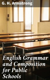 English Grammar and Composition for Public Schools【電子書籍】[ G. H. Armstrong ]