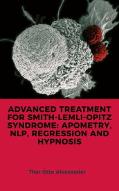 ADVANCED TREATMENT FOR SMITH-LEMLI-OPITZ SYNDROME: APOMETRY, NLP, REGRESSION AND HYPNOSIS【電子書籍】[ Edenilson Brandl ]