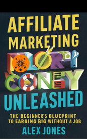 Affiliate Marketing Unleashed: The Beginner’s Blueprint to Earning Big Without a Job Make Money Online For Beginners, #2【電子書籍】[ Alex Jones ]