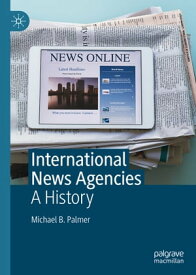 International News Agencies A History【電子書籍】[ Michael B. Palmer ]