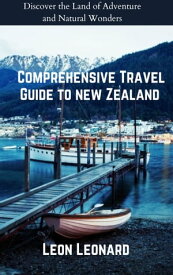 A Comprehensive Travel Guide to New Zealand Discover the Land of Adventure and Natural Wonders【電子書籍】[ Leon Leonard ]