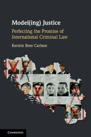 Model(ing) Justice Perfecting the Promise of International Criminal Law【電子書籍】[ Kerstin Bree Carlson ]