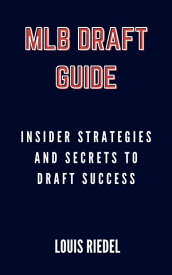MLB DRAFT GUIDE Insider Strategies and Secrets to Draft Success【電子書籍】[ Louis Riedel ]