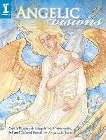 Angelic Visions Create Fantasy Art Angels With Watercolor, Ink and Colored Pencil.【電子書籍】[ Angela Sasser ]