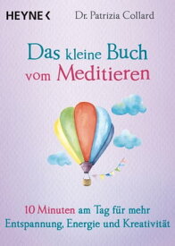 Das kleine Buch vom Meditieren 10 Minuten am Tag f?r mehr Entspannung, Energie und Kreativit?t【電子書籍】[ Patrizia Collard ]