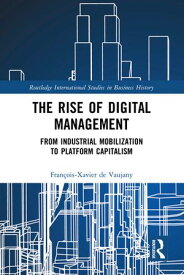 The Rise of Digital Management From Industrial Mobilization to Platform Capitalism【電子書籍】[ Fran?ois-Xavier de Vaujany ]