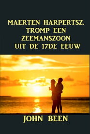 MAERTEN HARPERTSZ. TROMP EEN ZEEMANSZOON UIT DE 17DE EEUW【電子書籍】[ John Been ]