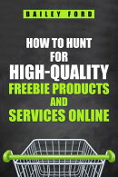 HOW TO HUNT FOR HIGH-QUALITY FREEBIE PRODUCTS AND SERVICES ONLINE