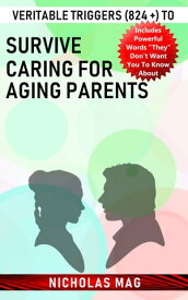 Veritable Triggers (824 +) to Survive Caring for Aging Parents【電子書籍】[ Nicholas Mag ]