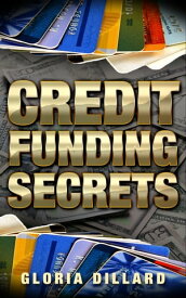 Credit Funding Secrets【電子書籍】[ Gloria Dillard ]