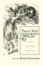 Twice-Told Children's Tales The Influence of Childhood Reading on Writers for Adults【電子書籍】