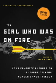 The Girl Who Was on Fire (Movie Edition) Your Favorite Authors on Suzanne Collins' Hunger Games Trilogy【電子書籍】[ Diana Peterfreund ]