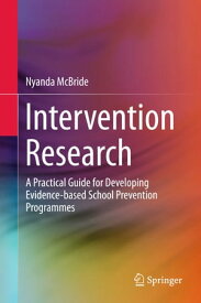 Intervention Research A Practical Guide for Developing Evidence-based School Prevention Programmes【電子書籍】[ Nyanda McBride ]