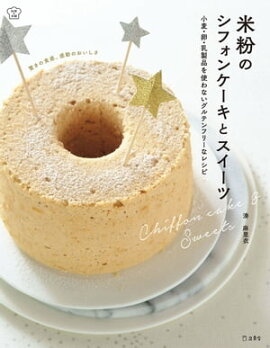 米粉のシフォンケーキとスイーツ 小麦・卵・乳製品を使わないグルテンフリーなレシピ