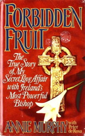Forbidden Fruit The True Story of My Secret Love Affair with Ireland's Most Powerful【電子書籍】[ Peter de Rosa ]
